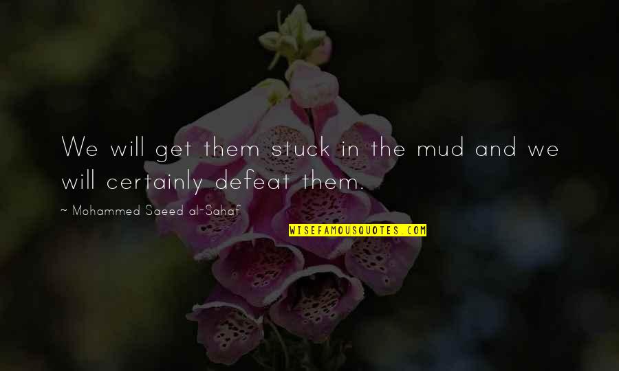 Saeed's Quotes By Mohammed Saeed Al-Sahaf: We will get them stuck in the mud