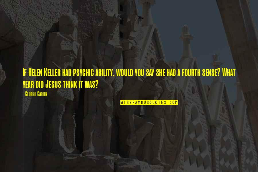Saeedsharafkhani Quotes By George Carlin: If Helen Keller had psychic ability, would you Saeedsharafkhani Quotes By George Carlin: If Helen Keller had psychic ability, would you