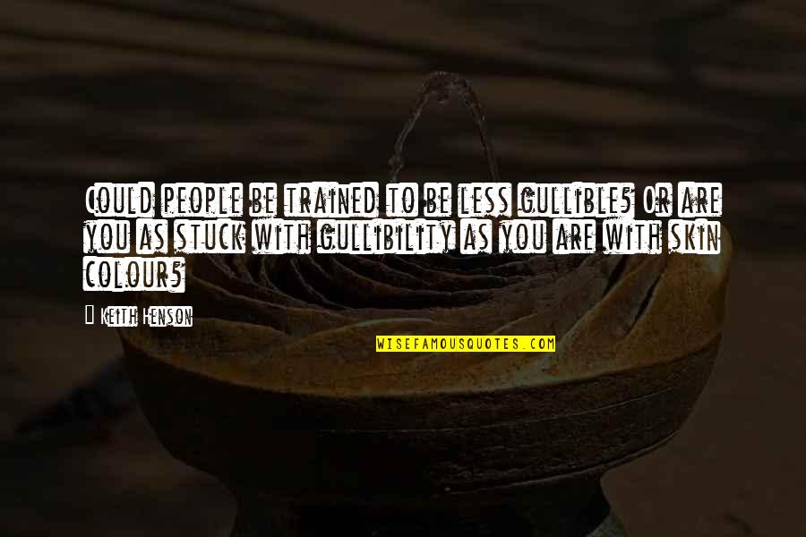 Saeedsharafkhani Quotes By Keith Henson: Could people be trained to be less gullible? Saeedsharafkhani Quotes By Keith Henson: Could people be trained to be less gullible?