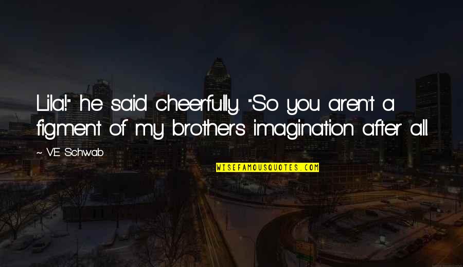 Saegertown Pa Quotes By V.E Schwab: Lila!" he said cheerfully. "So you aren't a Saegertown Pa Quotes By V.E Schwab: Lila!" he said cheerfully. "So you aren't a