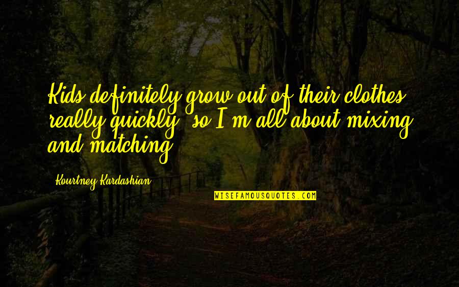 Saegerville Quotes By Kourtney Kardashian: Kids definitely grow out of their clothes really Saegerville Quotes By Kourtney Kardashian: Kids definitely grow out of their clothes really