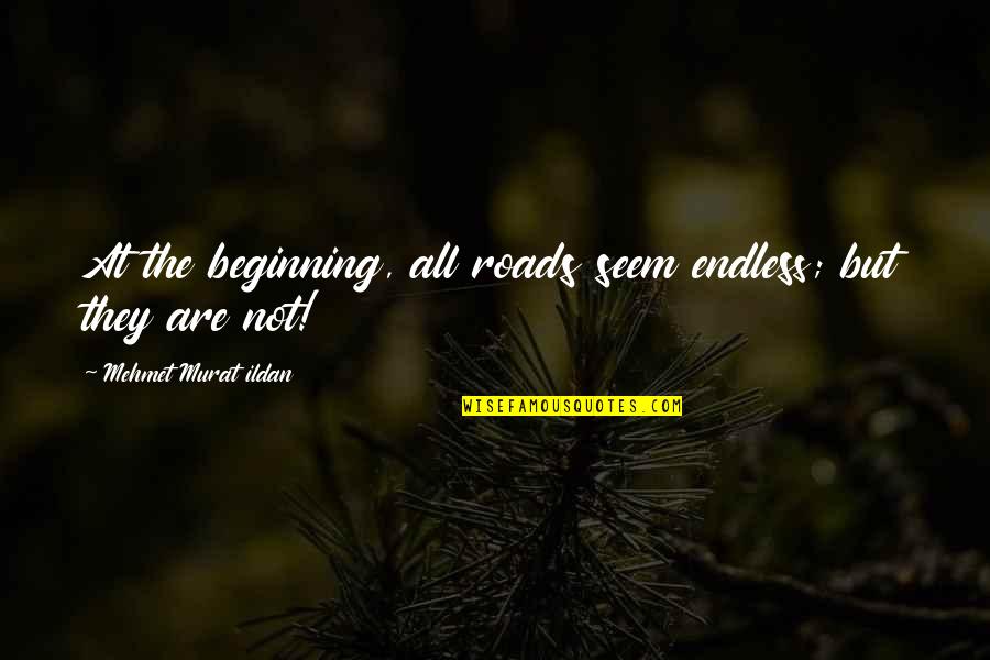 Saegr Quotes By Mehmet Murat Ildan: At the beginning, all roads seem endless; but