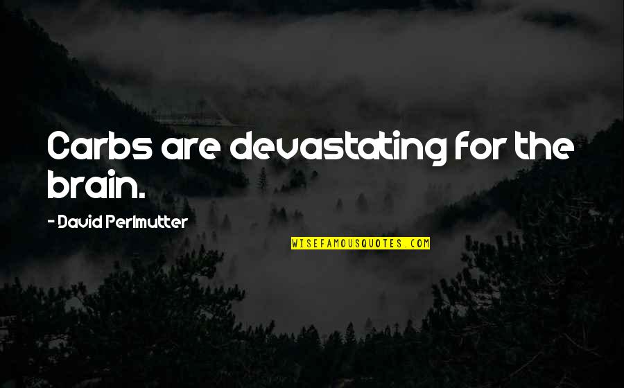 Saegusa Jiro Quotes By David Perlmutter: Carbs are devastating for the brain. Saegusa Jiro Quotes By David Perlmutter: Carbs are devastating for the brain.