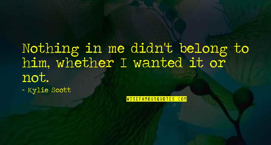Saegusa X Quotes By Kylie Scott: Nothing in me didn't belong to him, whether