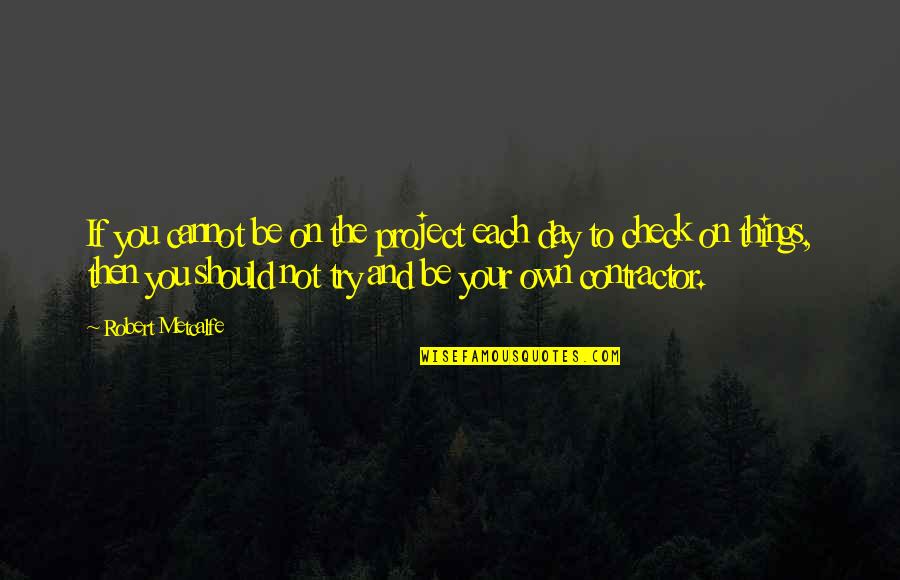 Saeki Shun Quotes By Robert Metcalfe: If you cannot be on the project each Saeki Shun Quotes By Robert Metcalfe: If you cannot be on the project each