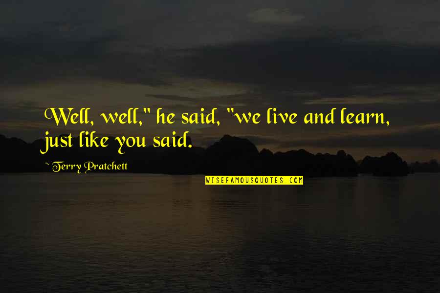 Saeki Yumika Quotes By Terry Pratchett: Well, well," he said, "we live and learn, Saeki Yumika Quotes By Terry Pratchett: Well, well," he said, "we live and learn,
