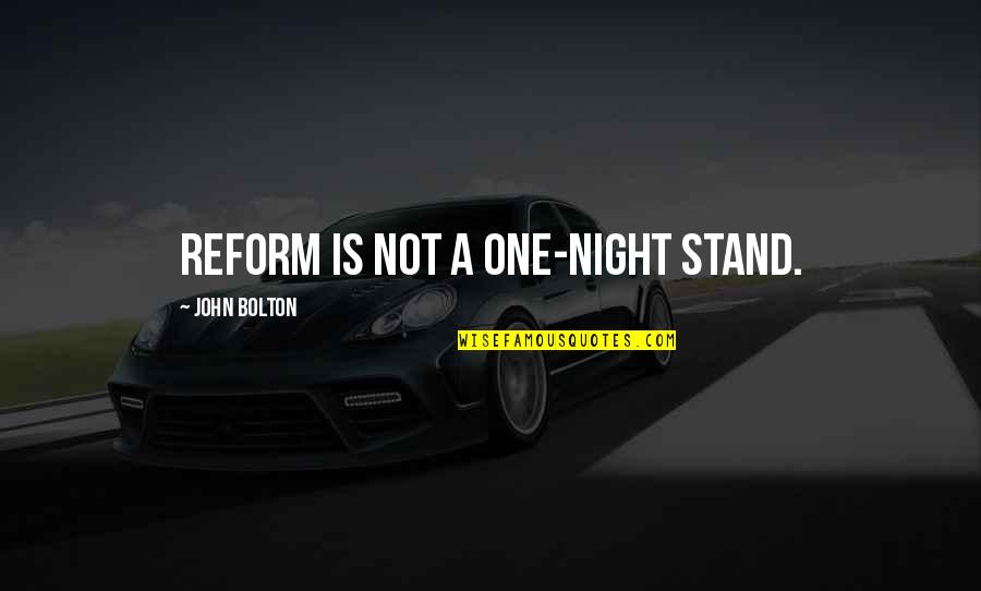 Saeko Kawatsu Quotes By John Bolton: Reform is not a one-night stand. Saeko Kawatsu Quotes By John Bolton: Reform is not a one-night stand.