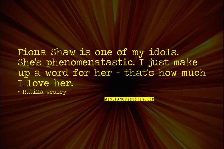 Saeko Kawatsu Quotes By Rutina Wesley: Fiona Shaw is one of my idols. She's Saeko Kawatsu Quotes By Rutina Wesley: Fiona Shaw is one of my idols. She's