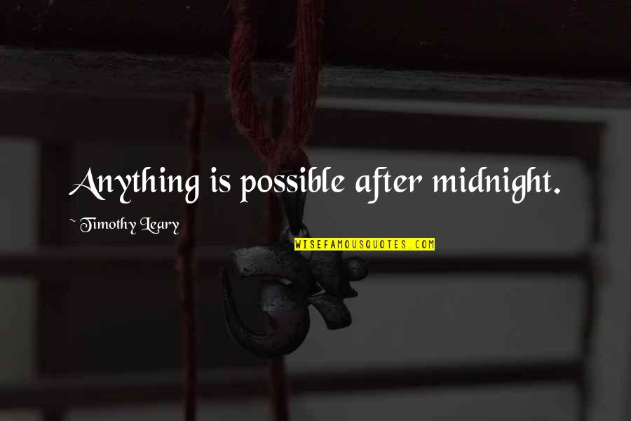 Saeko Kawatsu Quotes By Timothy Leary: Anything is possible after midnight. Saeko Kawatsu Quotes By Timothy Leary: Anything is possible after midnight.