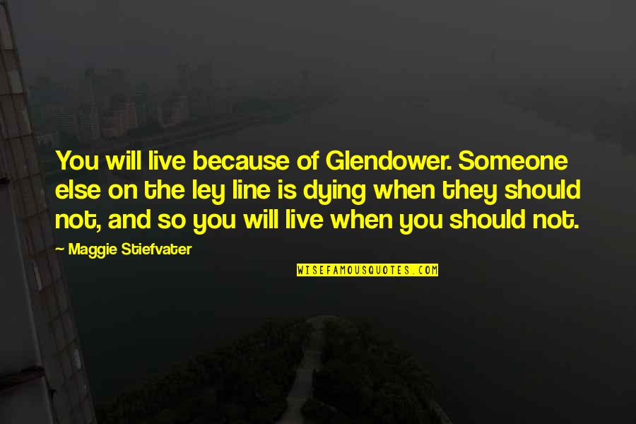 Saelee Meuy Quotes By Maggie Stiefvater: You will live because of Glendower. Someone else