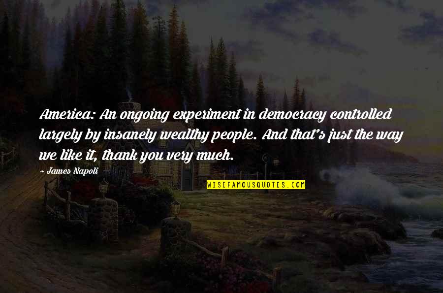 Saenai Quotes By James Napoli: America: An ongoing experiment in democracy controlled largely Saenai Quotes By James Napoli: America: An ongoing experiment in democracy controlled largely