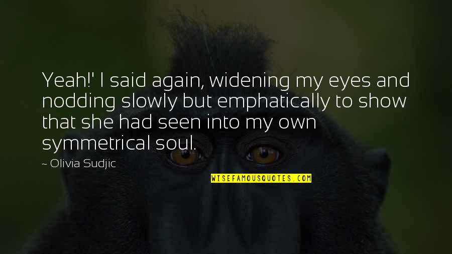 Saenai Quotes By Olivia Sudjic: Yeah!' I said again, widening my eyes and Saenai Quotes By Olivia Sudjic: Yeah!' I said again, widening my eyes and
