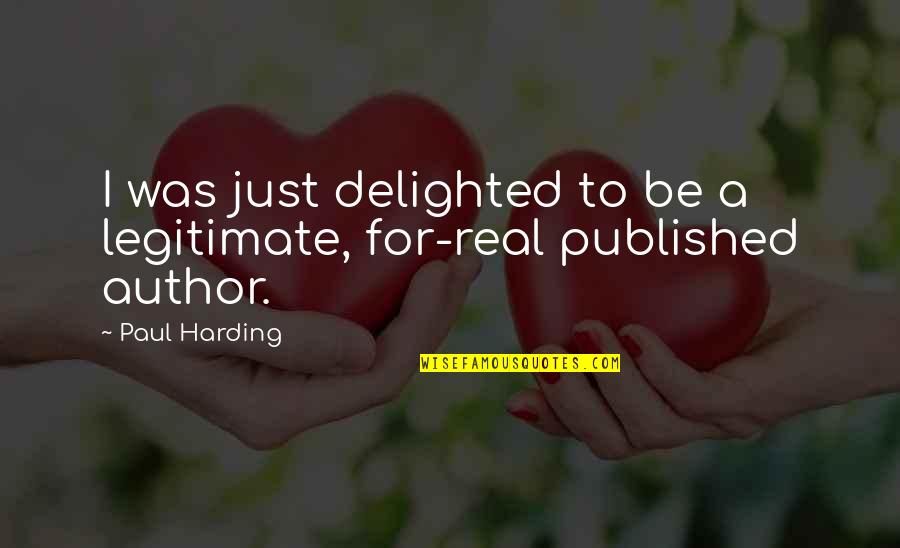 Saenai Quotes By Paul Harding: I was just delighted to be a legitimate,