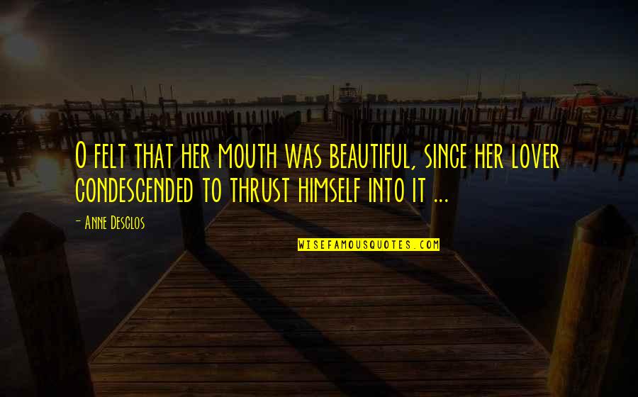 Saengchaipiangpen Monchanok Quotes By Anne Desclos: O felt that her mouth was beautiful, since Saengchaipiangpen Monchanok Quotes By Anne Desclos: O felt that her mouth was beautiful, since