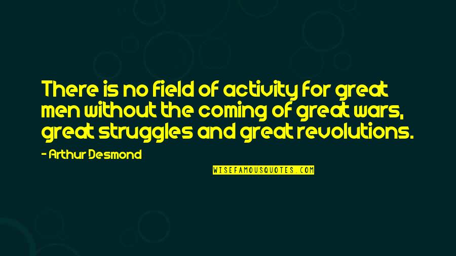Saenger Theatre Quotes By Arthur Desmond: There is no field of activity for great Saenger Theatre Quotes By Arthur Desmond: There is no field of activity for great