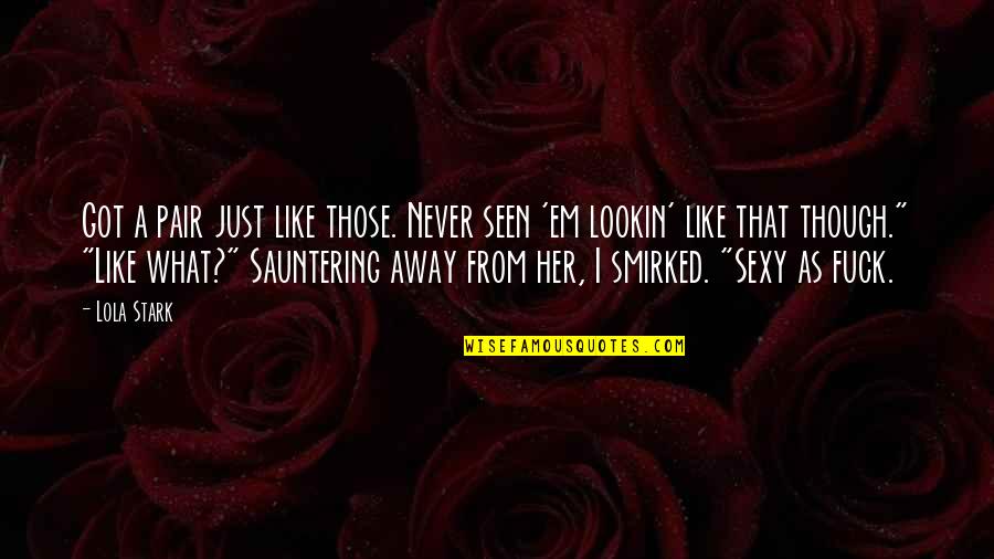 Saengerbund Quotes By Lola Stark: Got a pair just like those. Never seen Saengerbund Quotes By Lola Stark: Got a pair just like those. Never seen