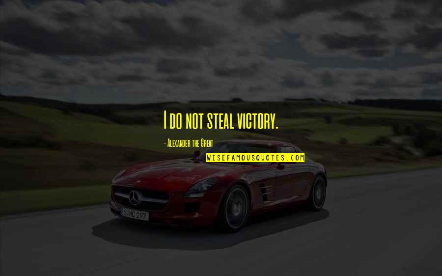 Saense Quotes By Alexander The Great: I do not steal victory. Saense Quotes By Alexander The Great: I do not steal victory.
