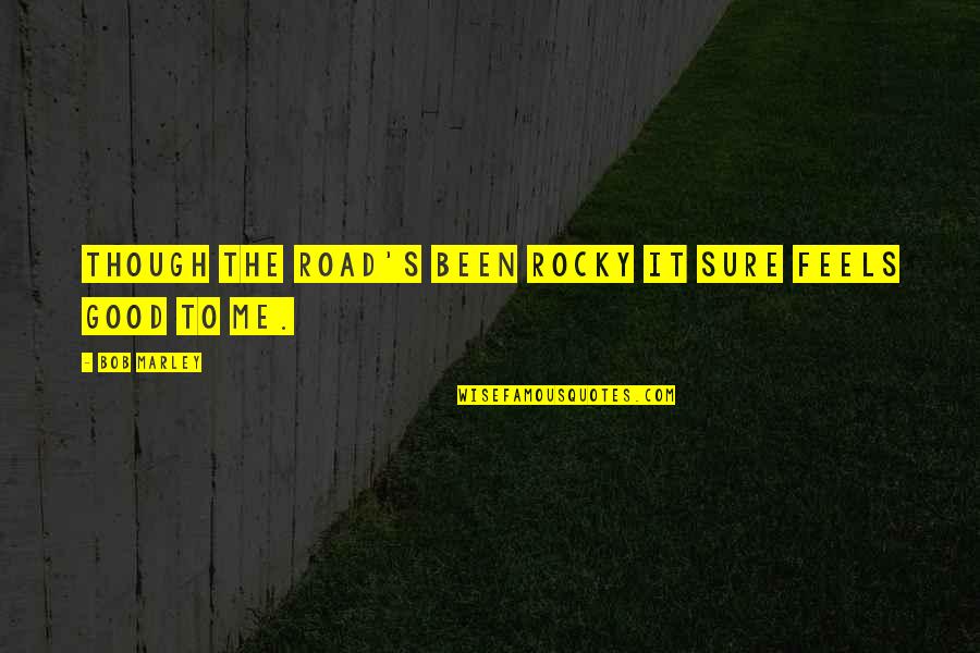 Saense Quotes By Bob Marley: Though the road's been rocky it sure feels