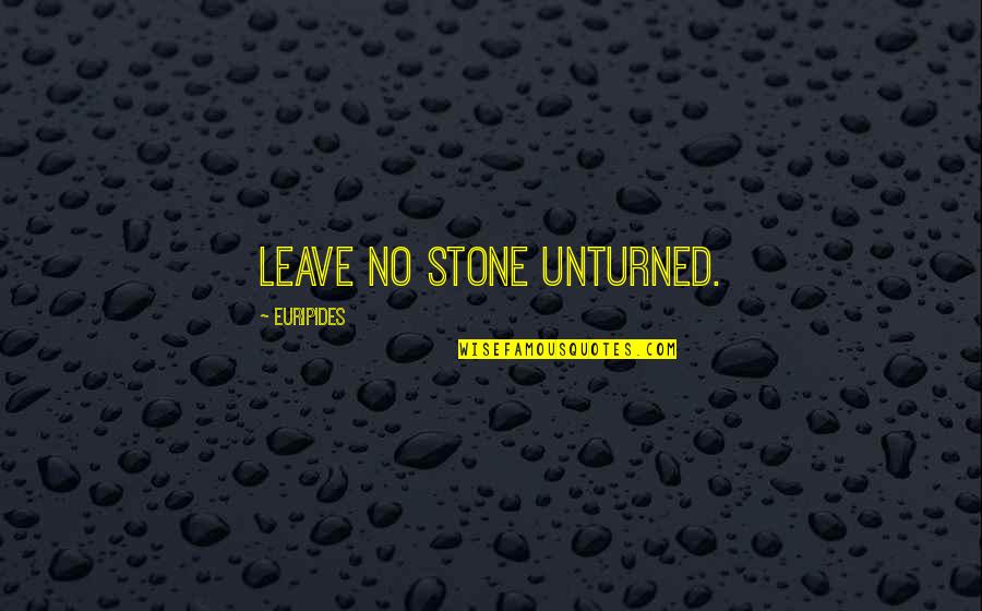 Saense Quotes By Euripides: Leave no stone unturned. Saense Quotes By Euripides: Leave no stone unturned.