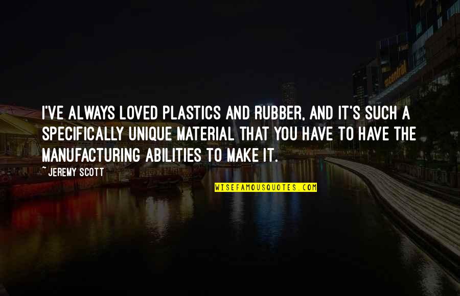 Saense Quotes By Jeremy Scott: I've always loved plastics and rubber, and it's Saense Quotes By Jeremy Scott: I've always loved plastics and rubber, and it's