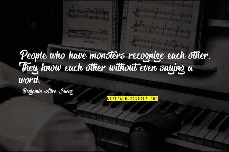 Saenz Quotes By Benjamin Alire Saenz: People who have monsters recognize each other. They