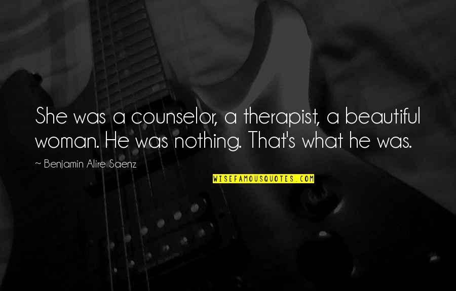 Saenz Quotes By Benjamin Alire Saenz: She was a counselor, a therapist, a beautiful