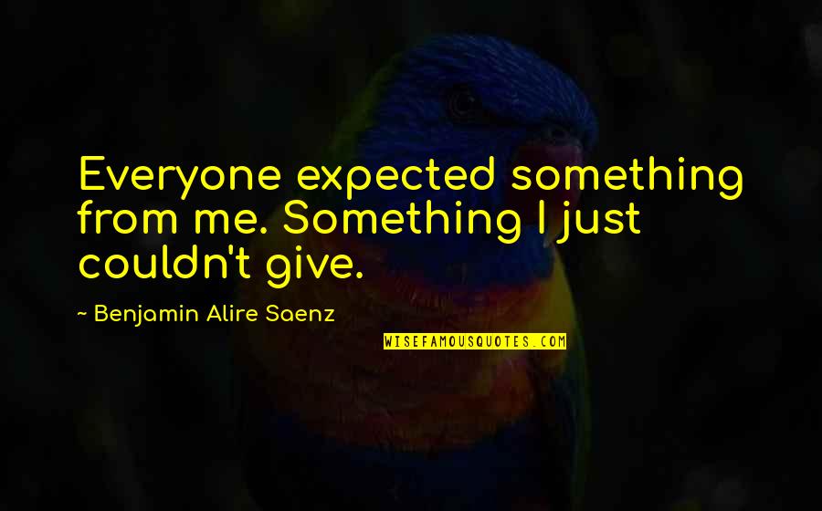 Saenz Quotes By Benjamin Alire Saenz: Everyone expected something from me. Something I just