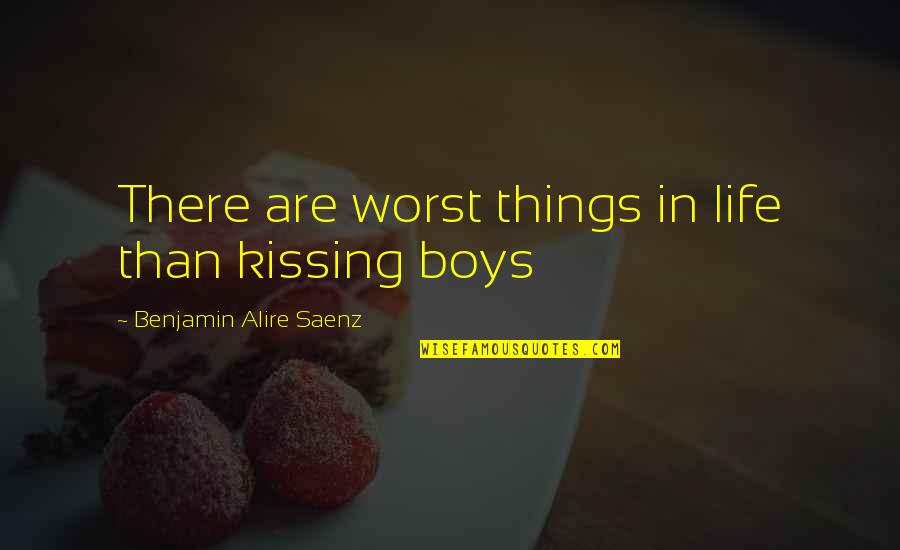 Saenz Quotes By Benjamin Alire Saenz: There are worst things in life than kissing