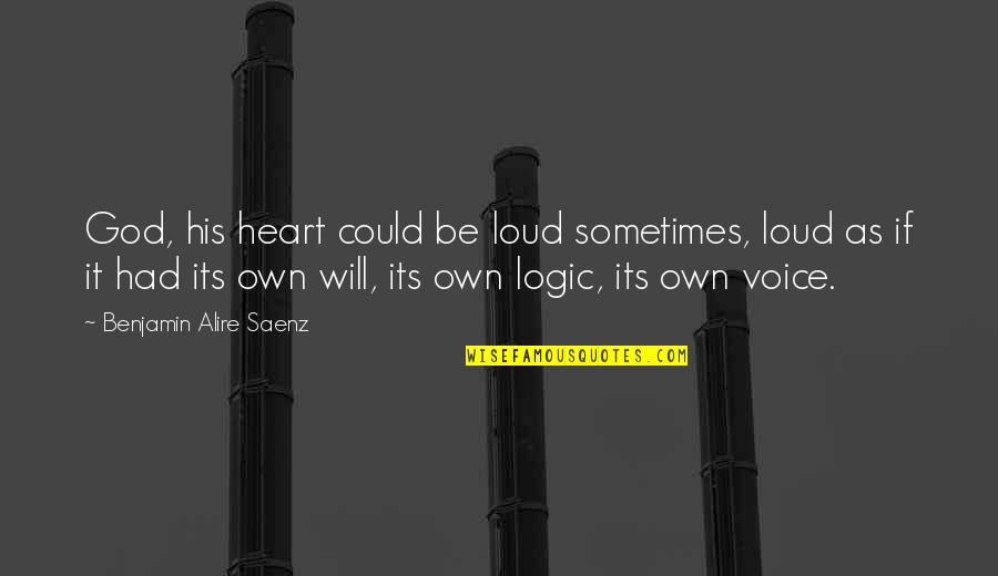 Saenz Quotes By Benjamin Alire Saenz: God, his heart could be loud sometimes, loud