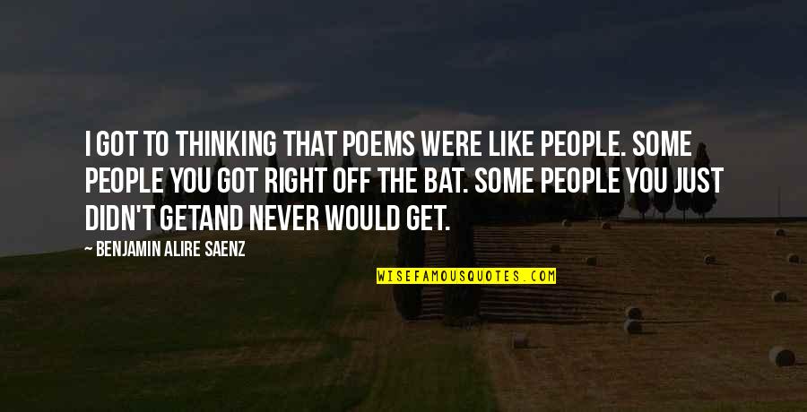 Saenz Quotes By Benjamin Alire Saenz: I got to thinking that poems were like Saenz Quotes By Benjamin Alire Saenz: I got to thinking that poems were like