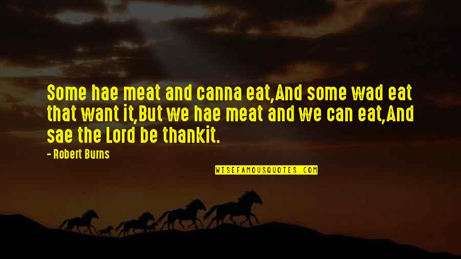 Sae's Quotes By Robert Burns: Some hae meat and canna eat,And some wad
