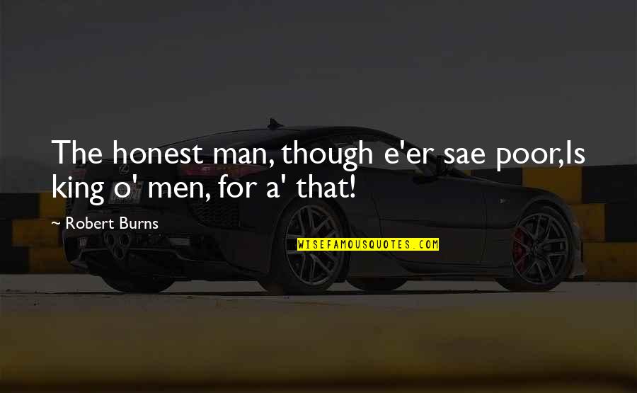 Sae's Quotes By Robert Burns: The honest man, though e'er sae poor,Is king