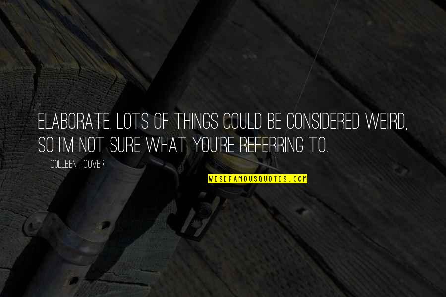 Saesee Tiin Quotes By Colleen Hoover: Elaborate. Lots of things could be considered weird, Saesee Tiin Quotes By Colleen Hoover: Elaborate. Lots of things could be considered weird,