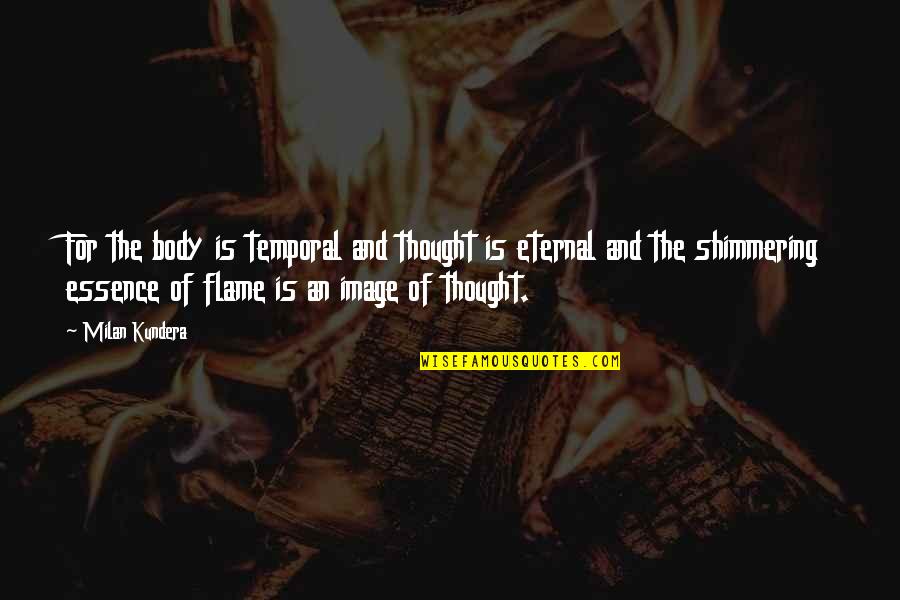 Saesee Tiin Quotes By Milan Kundera: For the body is temporal and thought is
