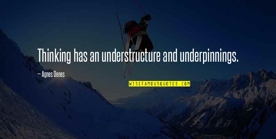 Saet Quotes By Agnes Denes: Thinking has an understructure and underpinnings. Saet Quotes By Agnes Denes: Thinking has an understructure and underpinnings.