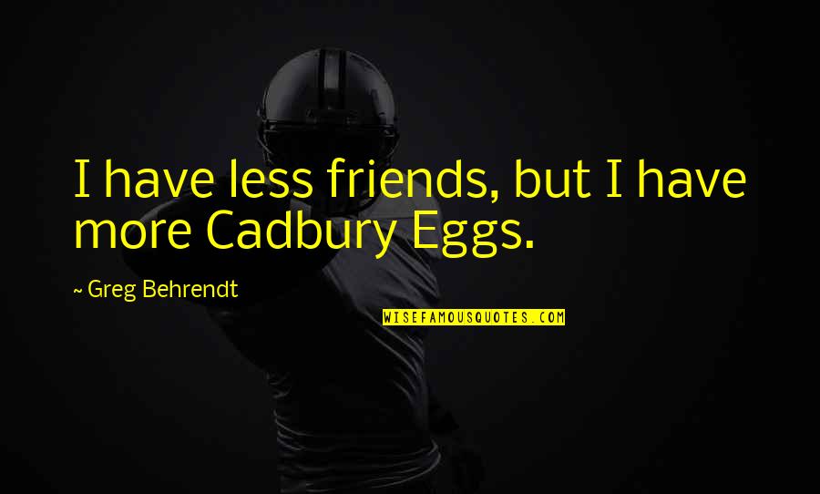 Saeunn Quotes By Greg Behrendt: I have less friends, but I have more Saeunn Quotes By Greg Behrendt: I have less friends, but I have more