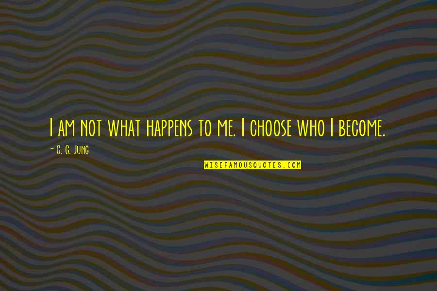 Saevis Quotes By C. G. Jung: I am not what happens to me. I