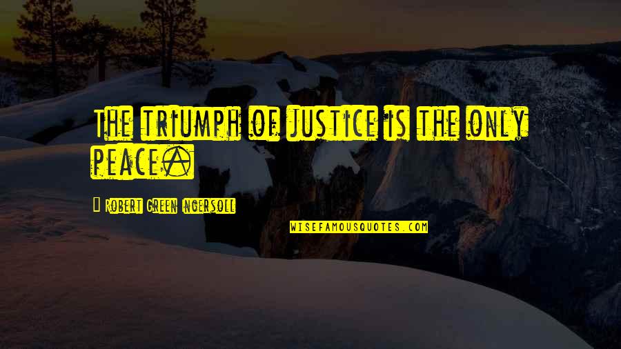 Saey Quotes By Robert Green Ingersoll: The triumph of justice is the only peace. Saey Quotes By Robert Green Ingersoll: The triumph of justice is the only peace.