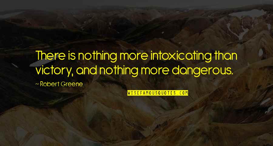 Saey Quotes By Robert Greene: There is nothing more intoxicating than victory, and