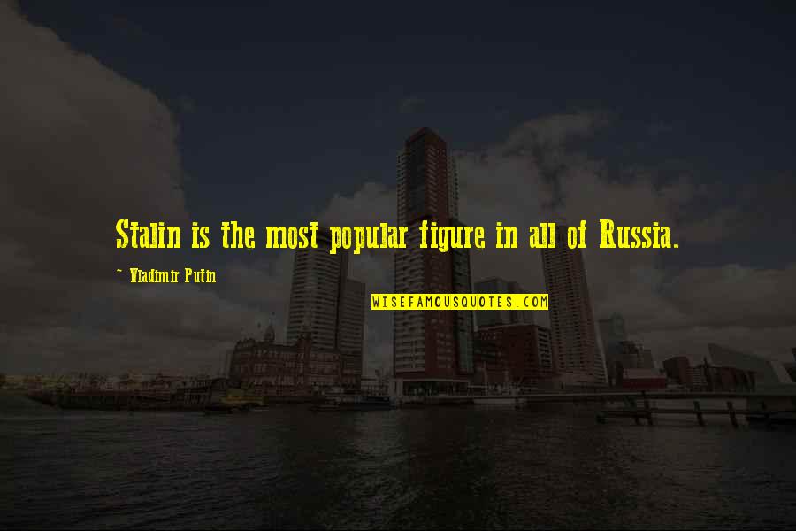 Saeya Quotes By Vladimir Putin: Stalin is the most popular figure in all