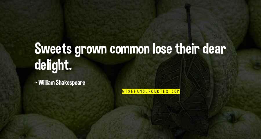 Saf 44 Quotes By William Shakespeare: Sweets grown common lose their dear delight.