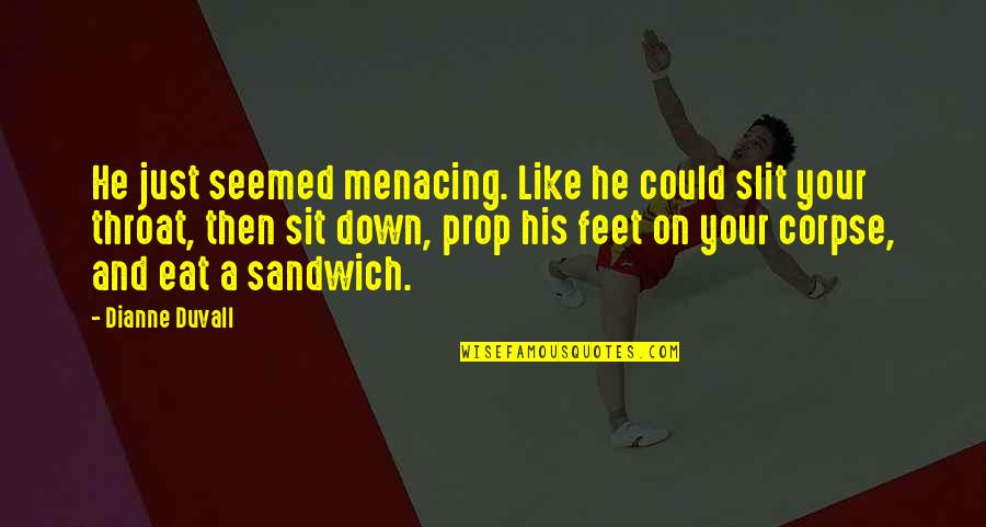 Saf Fallen 44 Quotes By Dianne Duvall: He just seemed menacing. Like he could slit Saf Fallen 44 Quotes By Dianne Duvall: He just seemed menacing. Like he could slit