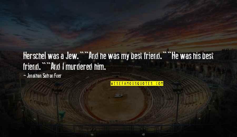 Saf Quotes By Jonathan Safran Foer: Herschel was a Jew.""And he was my best