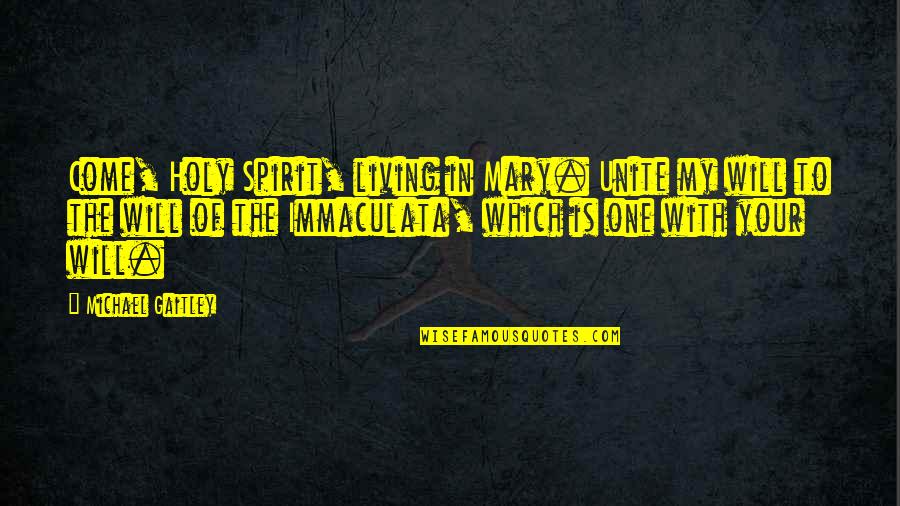 Safadinha Quotes By Michael Gaitley: Come, Holy Spirit, living in Mary. Unite my Safadinha Quotes By Michael Gaitley: Come, Holy Spirit, living in Mary. Unite my