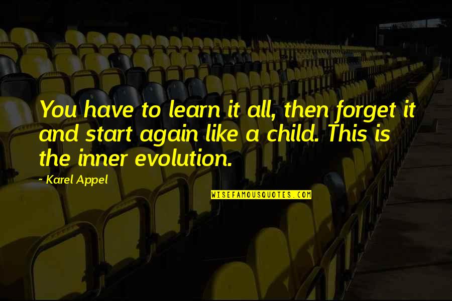 Safady Austin Quotes By Karel Appel: You have to learn it all, then forget Safady Austin Quotes By Karel Appel: You have to learn it all, then forget