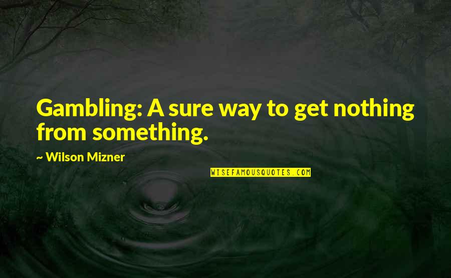 Safai Abhiyan Quotes By Wilson Mizner: Gambling: A sure way to get nothing from Safai Abhiyan Quotes By Wilson Mizner: Gambling: A sure way to get nothing from