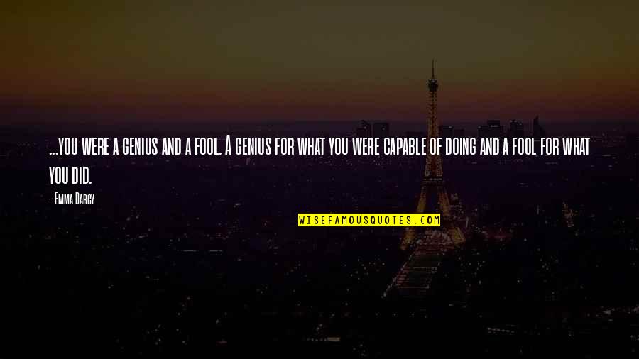 Safak Baskaya Quotes By Emma Darcy: ...you were a genius and a fool. A Safak Baskaya Quotes By Emma Darcy: ...you were a genius and a fool. A