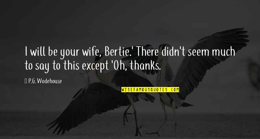 Safanarion Quotes By P.G. Wodehouse: I will be your wife, Bertie.' There didn't