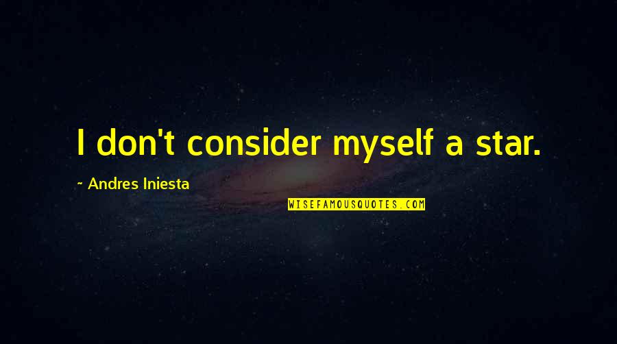 Safari Memorable Quotes By Andres Iniesta: I don't consider myself a star.