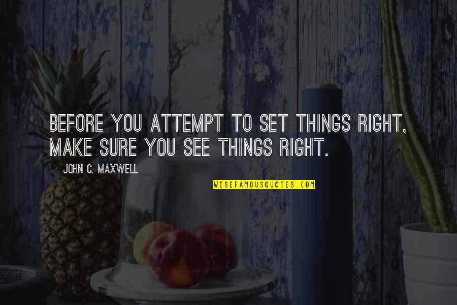 Safari Park Quotes By John C. Maxwell: Before you attempt to set things right, make